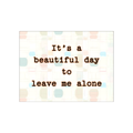 Beautiful Day To Leave Me Alone