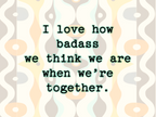 I Love How Badass We Think We Are